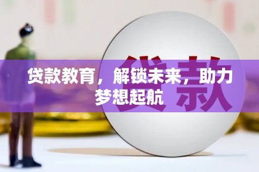 泗阳贷款教育，解锁未来，助力梦想起航