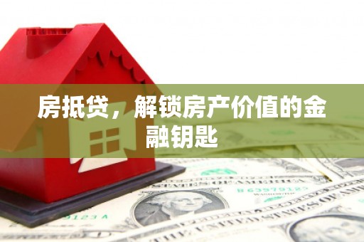 泗阳房抵贷，解锁房产价值的金融钥匙