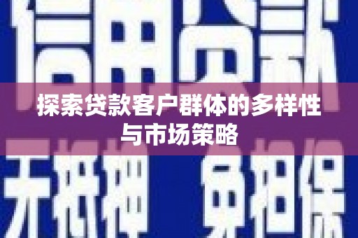 泗阳探索贷款客户群体的多样性与市场策略