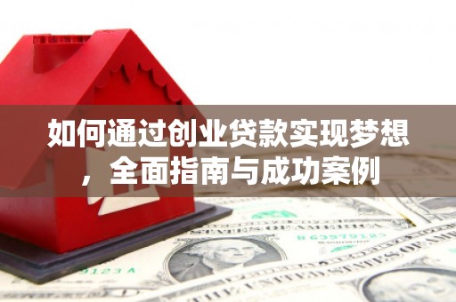 泗阳如何通过创业贷款实现梦想，全面指南与成功案例