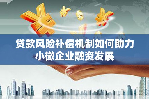 泗阳贷款风险补偿机制如何助力小微企业融资发展