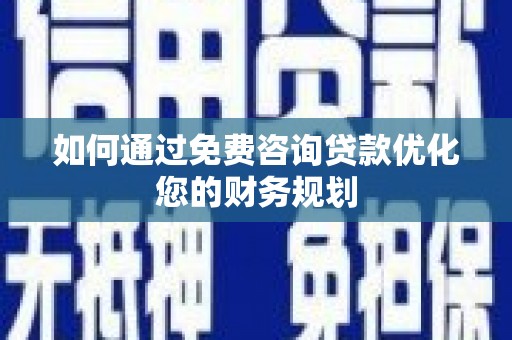 泗阳如何通过免费咨询贷款优化您的财务规划