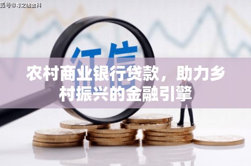 泗阳农村商业银行贷款，助力乡村振兴的金融引擎