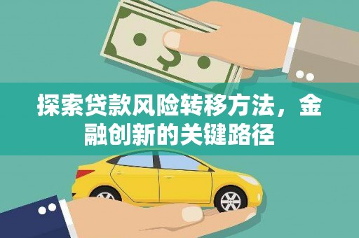泗阳探索贷款风险转移方法，金融创新的关键路径