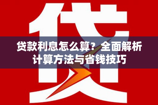 泗阳贷款利息怎么算？全面解析计算方法与省钱技巧