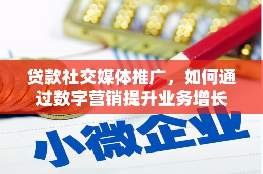 泗阳贷款社交媒体推广，如何通过数字营销提升业务增长