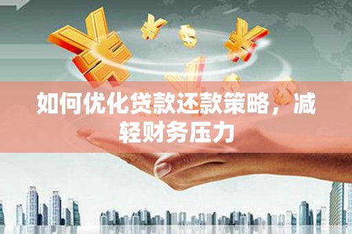 泗阳如何优化贷款还款策略，减轻财务压力