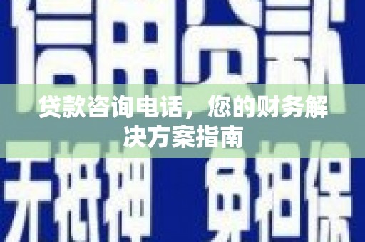 泗阳贷款咨询电话，您的财务解决方案指南