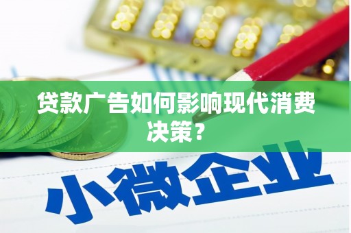 泗阳贷款广告如何影响现代消费决策？