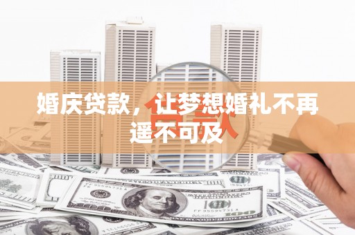 泗阳婚庆贷款，让梦想婚礼不再遥不可及