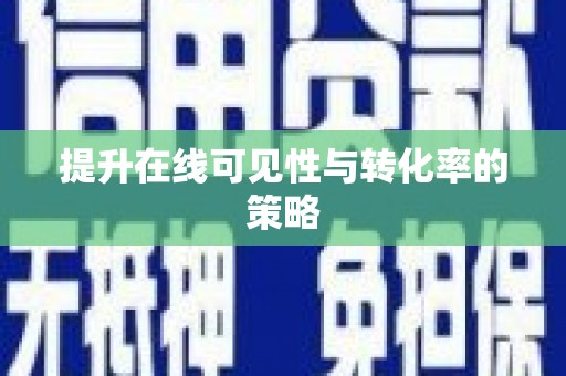 泗阳提升在线可见性与转化率的策略