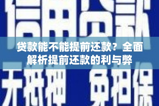 泗阳贷款能不能提前还款？全面解析提前还款的利与弊
