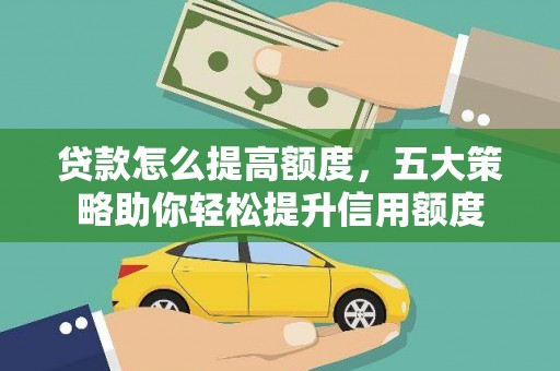 泗阳贷款怎么提高额度，五大策略助你轻松提升信用额度
