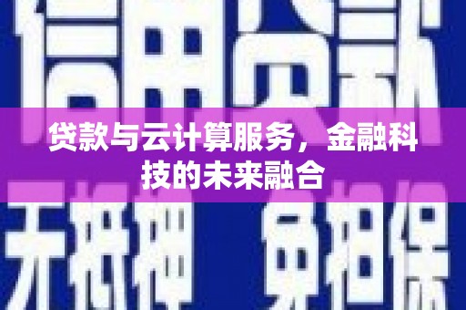 泗阳贷款与云计算服务，金融科技的未来融合