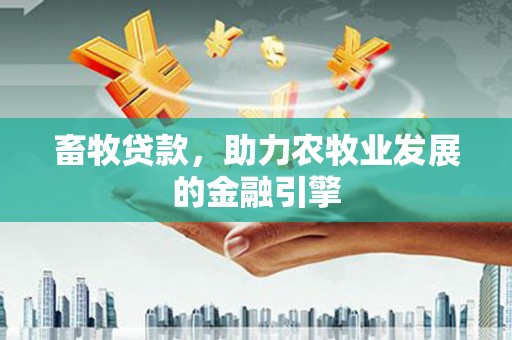 泗阳畜牧贷款，助力农牧业发展的金融引擎