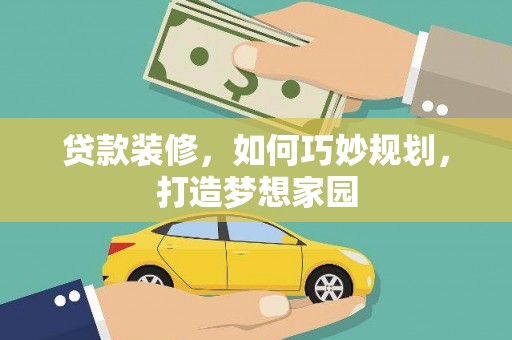 泗阳贷款装修，如何巧妙规划，打造梦想家园