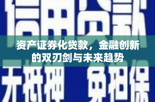 泗阳资产证券化贷款，金融创新的双刃剑与未来趋势