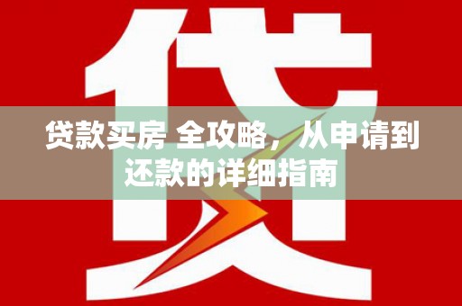 泗阳贷款买房 全攻略，从申请到还款的详细指南