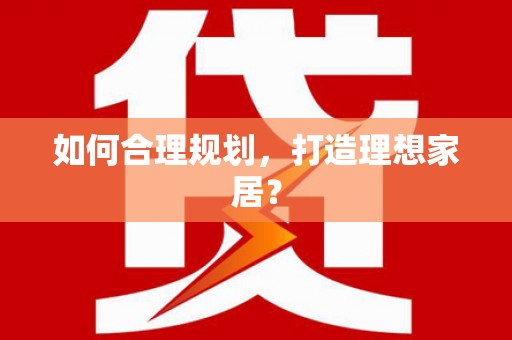 泗阳如何合理规划，打造理想家居？