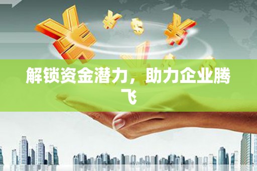 泗阳解锁资金潜力，助力企业腾飞