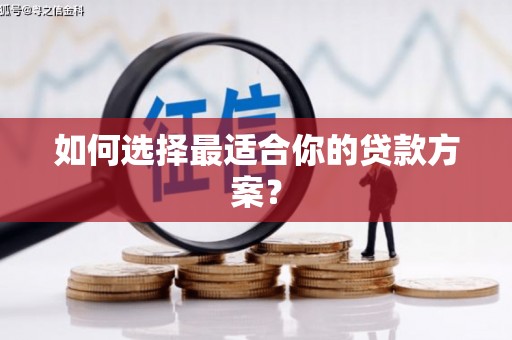 泗阳如何选择最适合你的贷款方案？
