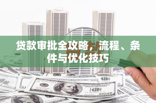 泗阳贷款审批全攻略，流程、条件与优化技巧