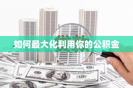 泗阳如何最大化利用你的公积金