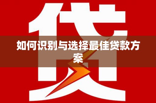 泗阳如何识别与选择最佳贷款方案